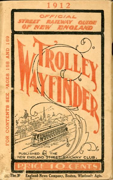 Official Street Railway Guide Of New England. Trolley Wayfinder / (Title Page) The Trolley Wayfinder. Official Publication Of The New England Street Railway Club. An Organization Composed Of Street Railway Officials, Operating And Supply Men. Contaning Valuable Information For Travelers By Trolley. Cities And Towns Reached By Electric Railways. Alphabetically Arranged. Distance, Far And Time Between Points Touched By Trolley Cars Throughout New England LANE, JOHN J., NEW ENGLAND STREET RAILWAY CLUB