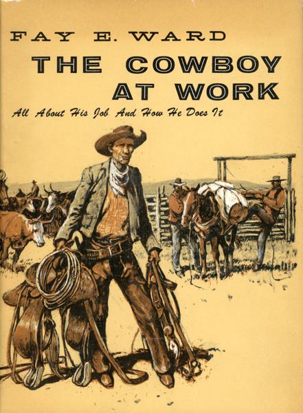 The Cowboy At Work: All About His Job And How He Does It, With 600 FAY E. WARD
