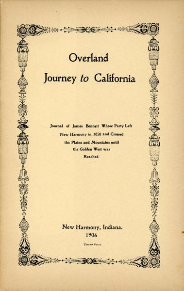 Overland Journey To California. Journal Of James Bennett Whose Party Left New Harmony In 1850 And Crossed The Plains And Mountains Until The Golden West Was Reached JAMES BENNETT