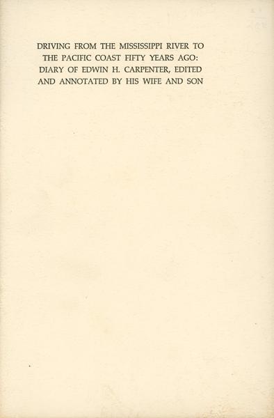 Driving From The Mississippi River To The Pacific Coast Fifty Years Ago: Diary Of Edwin H. Carpenter, Edited And Annotated By His Wife And Son EDWIN H. CARPENTER