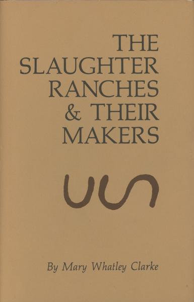 The Slaughter Ranches & Their Makers. MARY WHATLEY CLARKE