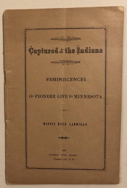 Captured By The Indians, Reminiscences Of Pioneer Life In Minnesota MINNIE BUCE CARRIGAN
