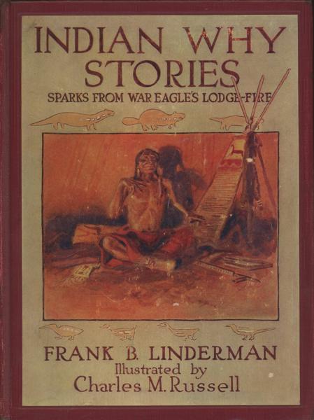Indian Why Stories. Sparks From War Eagle's Lodge-Fire LINDERMAN, FRANK B. [CO-SKEE-SEE-CO-COT]