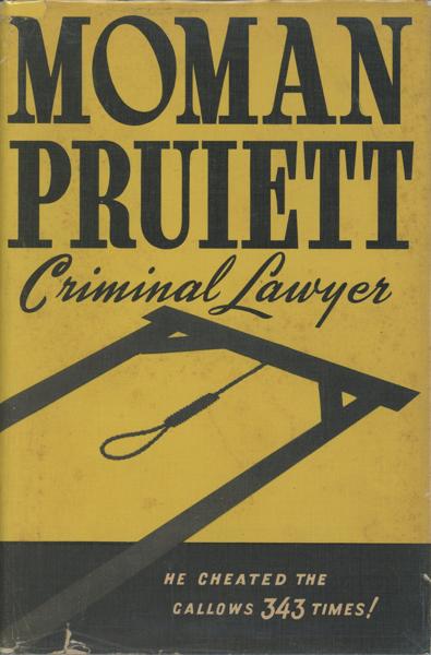 Moman Pruiett, Criminal Lawyer. The Life Story Of The Man Who Defended 343 Persons Charged With Murder. The Record Shows 303 Acquittals And The Only Client To Hear The Death Sentence Pronounced Was Saved By Presidential Clemency MOMAN PRUIETT