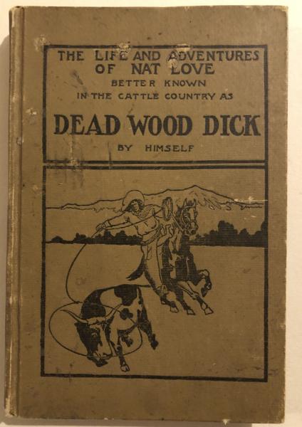 The Life And Adventures Of Nat Love, Better Known In The Cattle Country As "Deadwood Dick" By Himself. A True History Of Slavery Days, Life On The Great Cattle Ranges And On The Plains Of The "Wild And Woolly" West, Based On Facts, And Personal Experiences Of The Author NAT LOVE