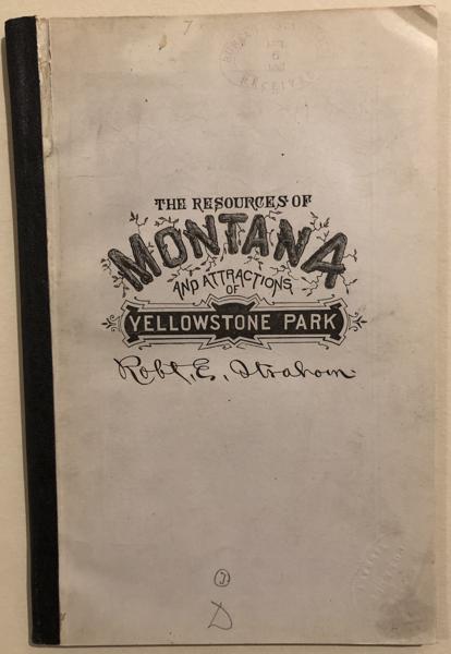 The Resources Of Montana Territory And Attractions Of Yellowstone National Park. ROBERT E. STRAHORN