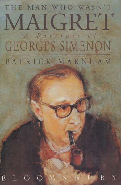 The Man Who Wasn't Maigret - A Portrait Of Georges Simenon. PATRICK MARNHAM