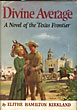 Divine Average. A Historical Novel On That Period Of Texas History When "Cow Boy" Was A Phrase With A Controversial Meaning And "Texans" A Nationality. ELITHE H KIRKLAND