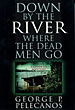 Down By The River Where The Dead Men Go. GEORGE P. PELECANOS