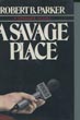 A Savage Place. A Spenser Novel. ROBERT B. PARKER
