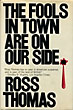 The Fools In Town Are On Our Side. ROSS THOMAS