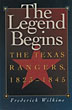 The Legend Begins. The Texas Rangers 1823-1845. FREDERICK WILKINS