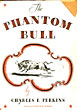 The Phantom Bull CHARLES E PERKINS