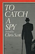 To Catch A Spy. CHRIS SCOTT