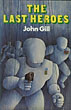 The Last Heroes. JOHN GILL