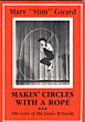 Makin' Circles With A Rope. The Lore Of The Lasso Wizards. MARV "SLIM" GIRARD