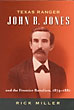 Texas Ranger John B. Jones And The Frontier Battalion, 1874-1881.  RICK MILLER
