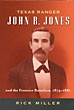 Texas Ranger John B. Jones And The Frontier Battalion, 1874-1881. RICK MILLER