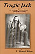 Tragic Jack. The True Story Of Arizona Pioneer John William Swilling R. MICHAEL WILSON