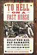 To Hell On A Fast Horse. Billy The Kid, Pat Garrett, And The Epic Chase To Justice In The Old West MARK LEE GARDNER