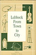 Lubbock: From Town To City GRAVES, LAWRENCE L. [EDITED BY]