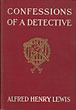 Confessions Of A Detective. ALFRED HENRY LEWIS