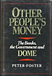 Other People's Money. The Banks, The Government And Dome PETER FOSTER