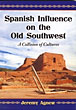 Spanish Influence On The Old Southwest. A Collision Of Cultures JERRY AGNEW