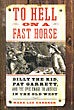 To Hell On A Fast Horse. Billy The Kid, Pat Garrett, And The Epic Chase To Justice In The Old West MARK LEE GARDNER