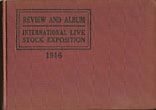A Review Of The International Live Stock Exposition. A Great Movement For Improvement Of The Domestic Animals Of The United States. December 2nd To 9th, 1916 International Live Stock Exposition, Chicago, Illinois