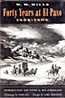 Forty Years At El Paso, 1858-1898. WILLIAM W. MILLS