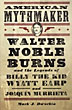 American Mythmaker. Walter Noble Burns And The Legends Of Billy The Kid, Wyatt Earp And Joaquin Murrieta MARK J DWORKIN