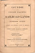 Guide To The Union Pacific Railroad Lands. 12,000,000 Acres. Best Farming And Mineral Lands In America, For Sale By The Union Pacific Railroad Company, In Tracts To Suit Purchasers And At Low Prices UNION PACIFIC RAILROAD COMPANY LAND DEPARTMENT