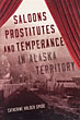 Saloons, Prostitutes, And Temperance In Alaska Territory CATHERINE HOLDER SPUDE