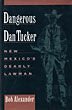 Dangerous Dan Tucker. New Mexico's Deadly Lawman. BOB ALEXANDER