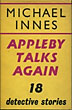 Appleby Talks Again. Eighteen Detective Stories MICHAEL INNES