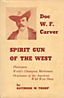 Spirit Gun Of The West, The Story Of Doc W. F. Carver, Plainsman, Trapper, Buffalo Hunter, Medicine Chief Of The Santee Sioux, World's Champion Marksman, And Originator Of The American Wild West Show RAYMOND W. THORP