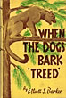 When The Dogs Bark "Treed." A Year On The Trail Of The Longtails. ELLIOTT S. BARKER