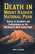 Death In Mount Rainier National Park. Stories Of Accidents And Foolhardiness On The Northwest's Most Iconic Peak TRACY SALCEDO