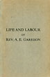 Life And Labour Of Rev. A. E. Garrison. Forty Years In Oregon, Seven Months On The Plains, Historical Sketches Of Oregon. Jan. 1st. 1887 REV A. E. GARRISON