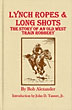 Lynch Ropes & Long Shots. The True Story Of An Old West Train Robbery BOB ALEXANDER