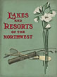 Lakes And Resorts Of The Northwest. A Tourists' Guide To The Summer Resorts And Fishing And Hunting Grounds Reached Via The North Western Line, With Information Covering Summer Train Service, And A Complete List Of Hotels, With Their Locations, Rates, Capacity, Etc. Chicago & North Western Railway