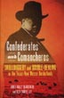 Confederates And Comancheros. Skullduggery And Double-Dealing In The Texas-New Mexico Borderlands JAMES BAILEY AND GLEN SAMPLE ELY BLACKSHEAR
