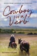 Cowboy Is A Verb, Notes From A Modern-Day Rancher RICHARD COLLINS