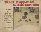 What Happened To Squash-Boo. A Story Of A Little Boy Who Forgot To Be Good - The Bad Tiger - And The Very Good Elephant Unknown