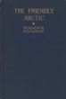 The Friendly Arctic, The Story Of Five Years In Polar Regions VILHJALMUR STEFANSSON