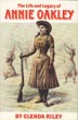 The Life And Legacy Of Annie Oakley. GLENDA RILEY