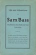 Life And Adventures Of Sam Bass. The Notorious Union Pacific And Texas Train Robber. Together With A Graphic Account Of His Capture And Death - Sketch Of The Members Of His Band, With Thrilling Pen Pictures Of Their Many Bold And Desperate Deeds, And The Capture And Death Of Collins, Berry, Barnes, And Arkansas Johnson. UNKNOWN