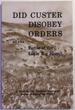 Did Custer Disobey Orders At The Battle Of The Little Bighorn. CHARLES KUHLMAN