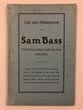 Life And Adventures Of Sam Bass. The Notorious Union Pacific And Texas Train Robber. Together With A Graphic Account Of His Capture And Death - Sketch Of The Members Of His Band, With Thrilling Pen Pictures Of Their Many Bold And Desperate Deeds, And The Capture And Death Of Collins, Berry, Barnes, And Arkansas Johnson. UNKNOWN